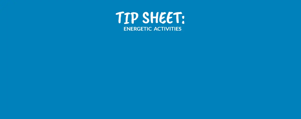 TIP SHEET: ENERGETIC ACTIVITIES-Horizons For Homeless Children